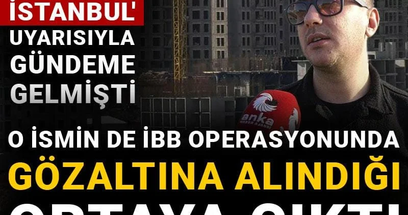 Kanal İstanbul uyarısıyla gündeme gelmişti: O ismin de İBB operasyonunda gözaltına alındığı ortaya çıktı