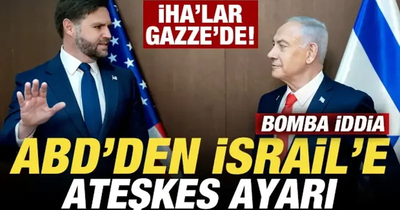 ABD den, İsrail e ateşkes ayarı! Bomba iddia: İHA lar Gazze de
