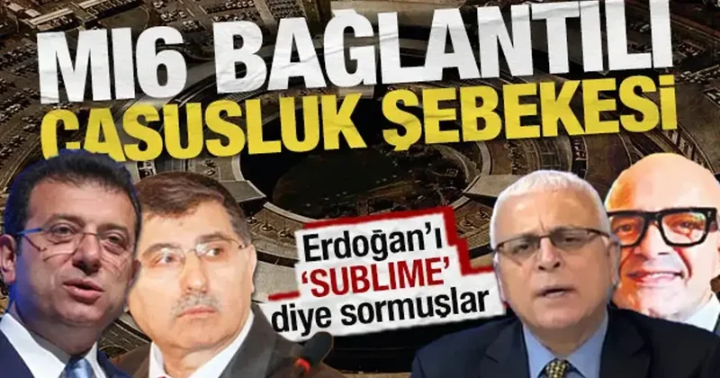 MI6 bağlantılı casusluk şebekesinde şok gelişmeler: Erdoğan ı SUBLIME koduyla sormuşlar