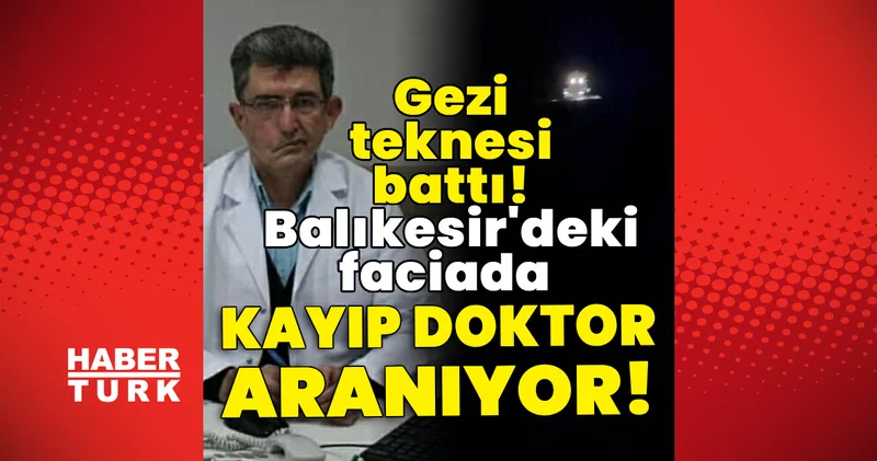 Son dakika: Gezi teknesi battı! Balıkesir deki faciada kayıp doktor aranıyor! Son dakika haberleri