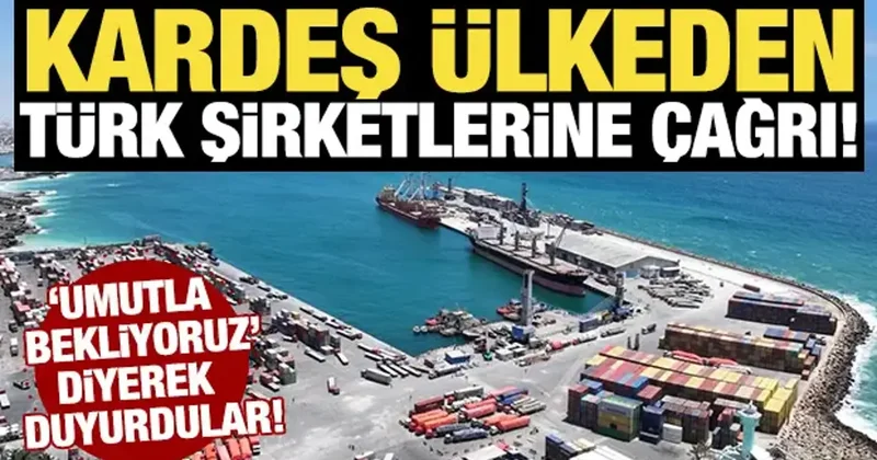 Kardeş ülkeden Türk şirketlerine çağrı! Umutla bekliyoruz diyerek duyurdular