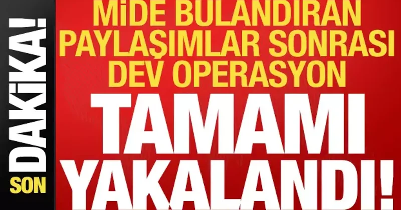 Son dakika: Mide bulandıran paylaşımlar sonrası dev operasyon! Hepsi yakalandı...