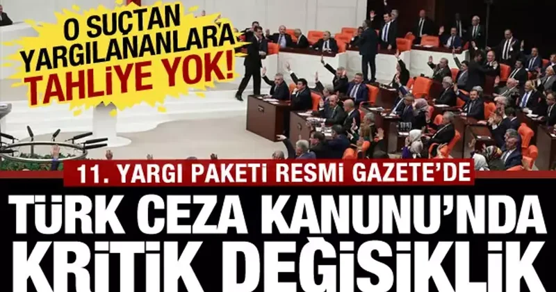11. Yargı Paketi yürürlükte! TCK da büyük değişiklik: O suçtan yargılananlara tahliye yok