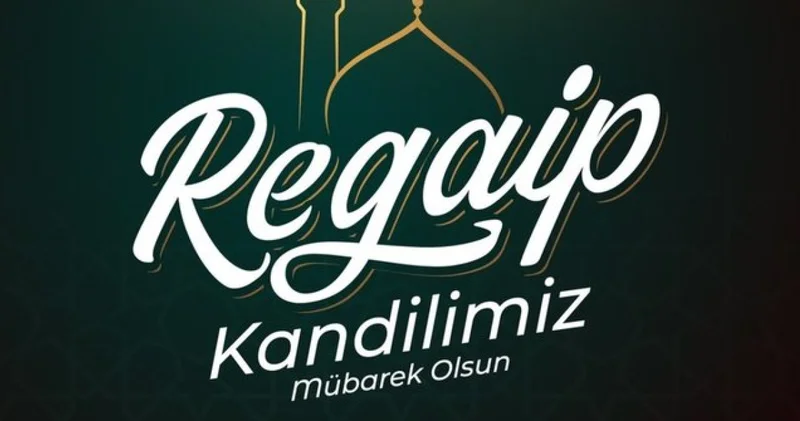 REGAİP KANDİLİ RESİMLİ MESAJLARI 2025: Kısa, uzun, dualı, ayetli, dualı, hadisli, anlamlı, en güzel Regaip Kandiliniz Mübarek Olsun mesajı ve sözleri