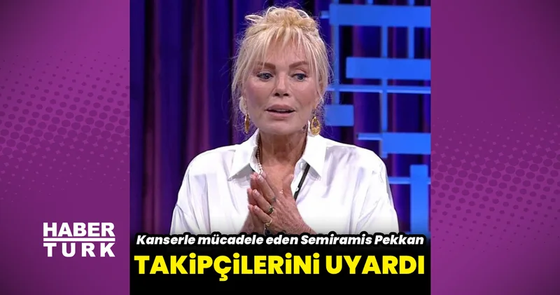 Kanserle mücadele eden Semiramis Pekkan uyardı: Sağlıksız ve yapmayın Magazin haberleri
