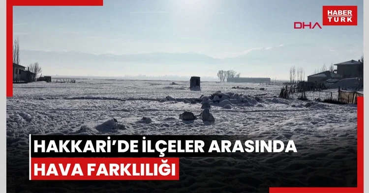 Hakkari’nin bir ilçesinde dondurucu soğuk, diğerinde bahar havası