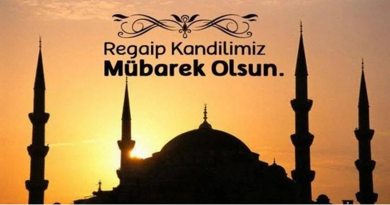 REGAİP KANDİLİ MESAJLARI 2025: Hayırlı Kandiller yazılı, en güzel, dualı, ayetli, hadisli, resimli Regaip Kandil mesajları ve sözleri