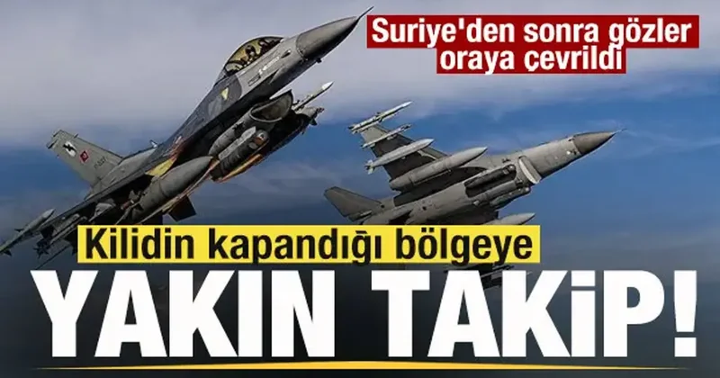 Suriye den sonra gözler oraya çevrildi Kilidin kapandığı bölgeye Türkiye den yakın takip!