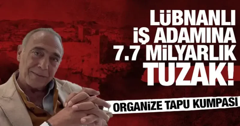 Bodrum da Lübnanlı iş adamına 7,7 milyar liralık tuzak: Organize tapu kumpası