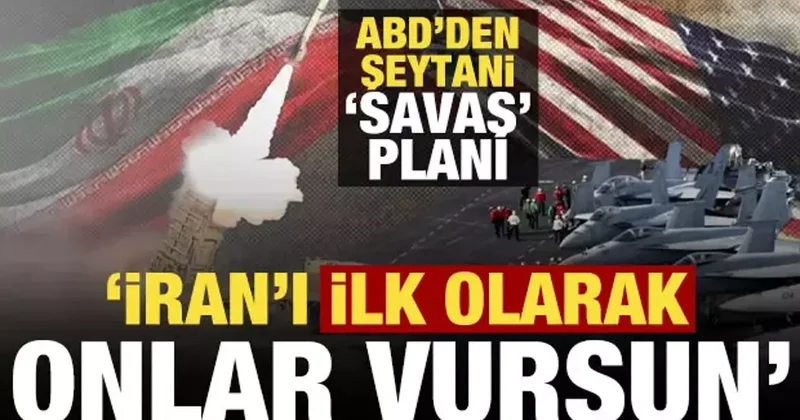 ABD den şeytani savaş planı: İran ı ilk onlar vursun...