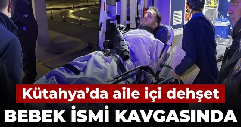 Kütahya da aile içi dehşet: Bebek ismi kavgasında damadını vurdu