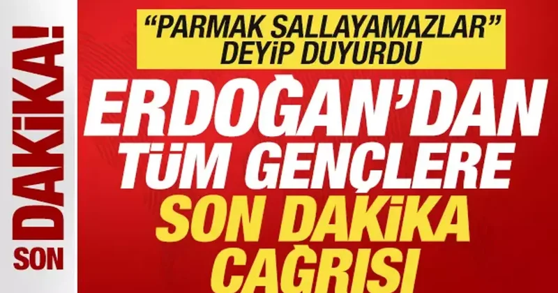 Erdoğan dan tüm gençlere son dakika çağrısı! Parmak sallayamazlar deyip duyurdu