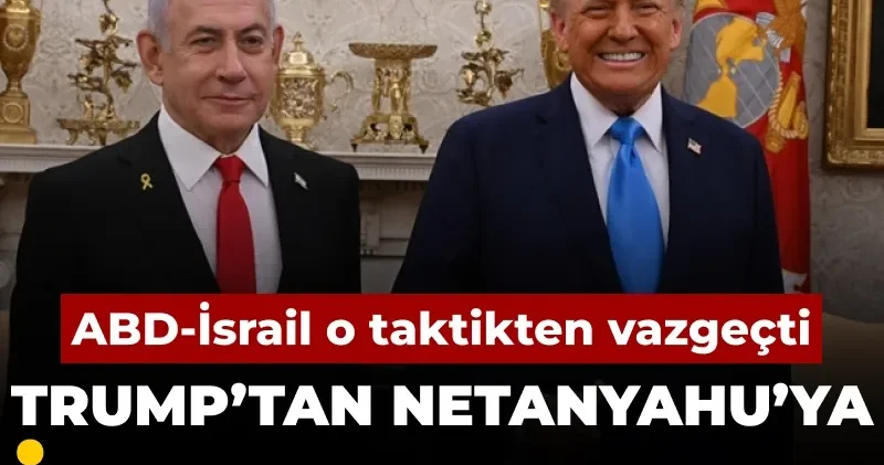 ABD İsrail o taktikten vazgeçti: Trump’tan Netanyahu’ya İran vetosu
