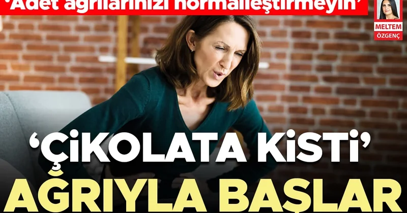‘Çikolata kisti’ ağrıyla başlar