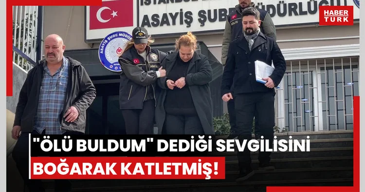 Ölü buldum dediği sevgilisini boğarak katletmiş!