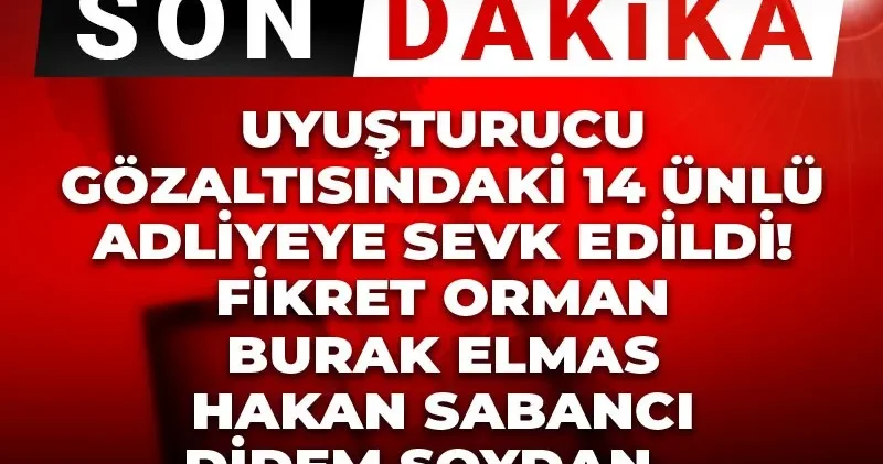 Son Dakika Uyuşturucu gözaltısındaki 14 ünlü adliyeye sevk edildi! Fikret Orman Burak Elmas Hakan Sabancı Didem Soydan...