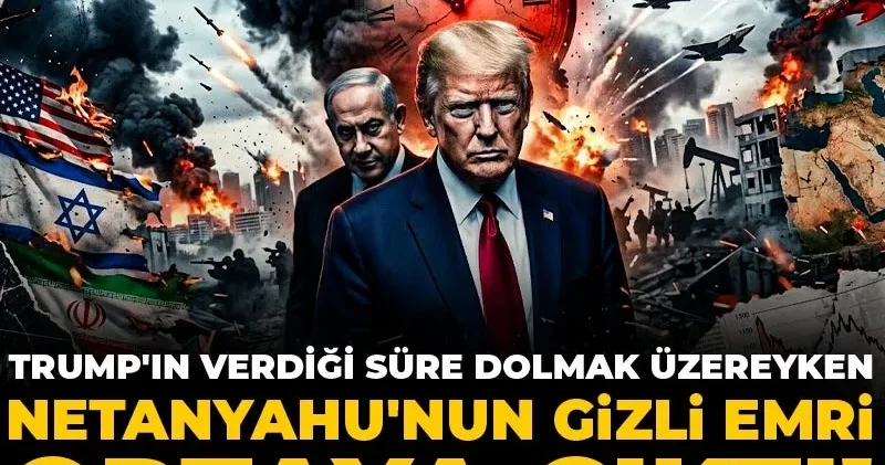 Trump ın verdiği süre dolmak üzereyken Netanyahu nun gizli emri ortaya çıktı!