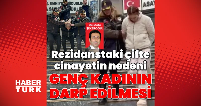 Rezidanstaki çifte cinayetin nedeni genç kadının darp edilmesi! Son dakika haberleri