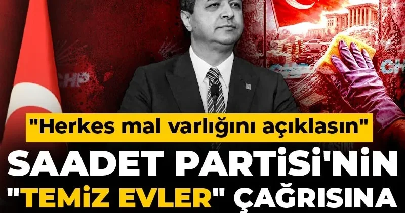Saadet Partisi nin Temiz Evler çağrısına CHP den destek! Herkes mal varlığını açıklasın
