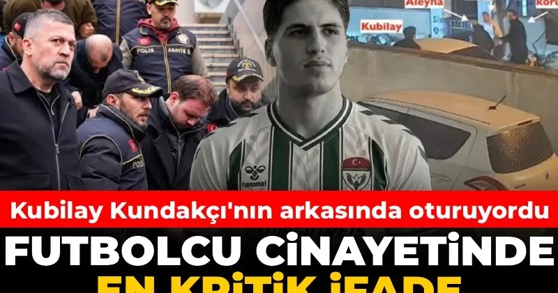 Kubilay Kundakçı nın arkasında oturuyordu: Futbolcu cinayetinde en kritik ifade ortaya çıktı!