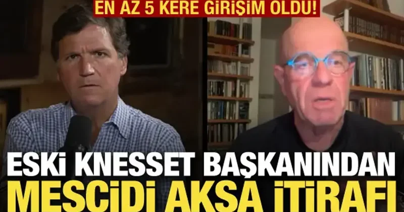 Eski Knesset Başkanından Mescidi Aksa itirafı: En az 5 kere girişim oldu!