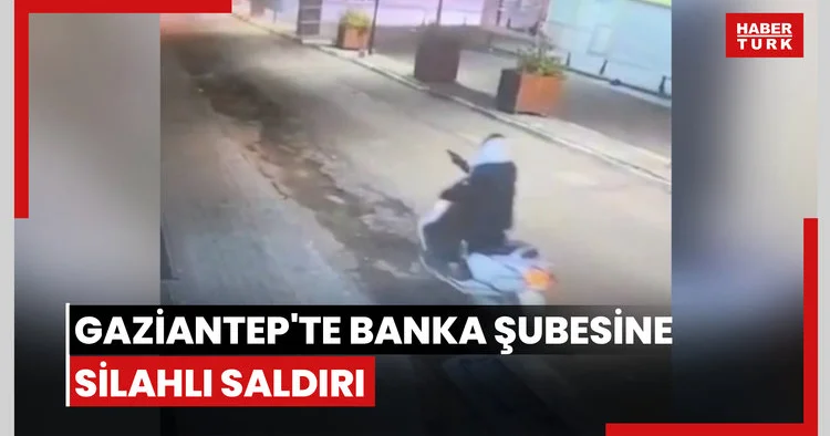 Gaziantep te banka şubesine silahlı saldırı