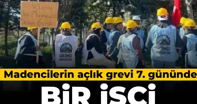 Madencilerin açlık grevi 7. gününde! Bir işçi hastaneye kaldırıldı
