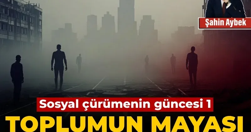 Sosyal çürümenin güncesi 1: Toplumun mayası güven bozulursa