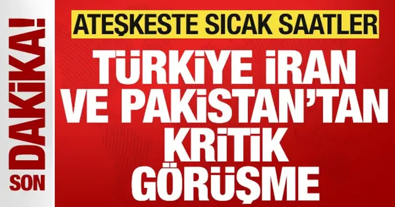Türkiye, İran ve Pakistan dan kritik görüşme! Ateşkeste sıcak saatler