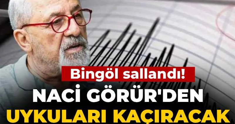 Bingöl sallandı! Naci Görür den uykuları kaçıracak açıklama geldi