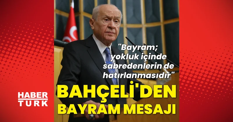 Son dakika: MHP lideri Devlet Bahçeli den Kurban Bayramı mesajı: Bayram; yokluk içinde sabredenlerin de hatırlanmasıdır Son dakika haberleri