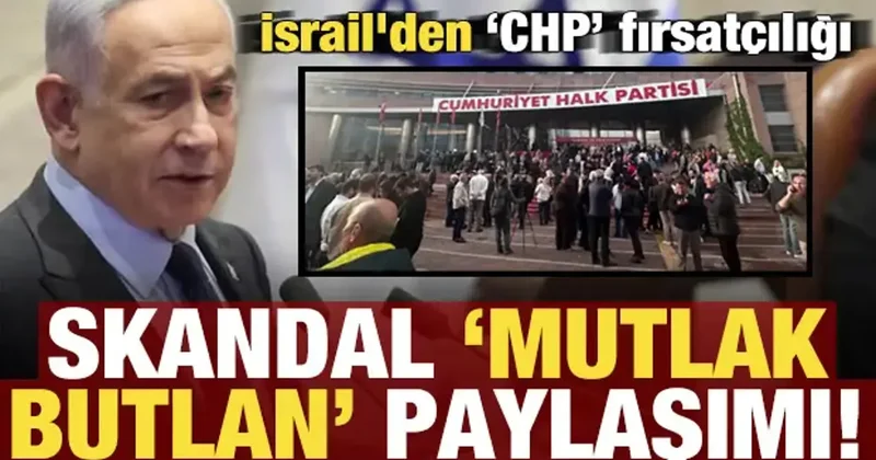 İsrail den CHP fırsatçılığı! Skandal Mutlat butkan paylaşımı...