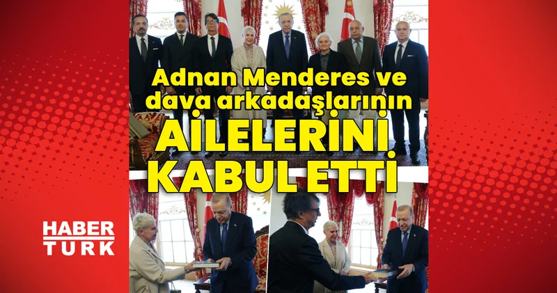 Cumhurbaşkanı Erdoğan, Adnan Menderes ve dava arkadaşlarının ailelerini kabul etti Son dakika haberleri