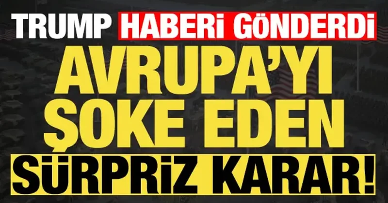 Son dakika: Trump sürpriz kararı Avrupa ya iletti! Şaşkına döndüler...