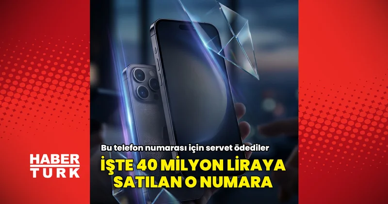Bu telefon numarası için servet ödediler! İşte 40 Milyon TL’ye satılan o numara