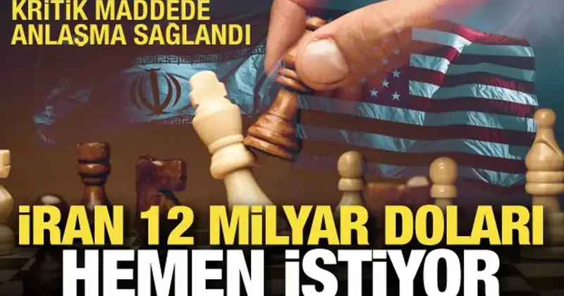 Kritik maddede anlaşma sağlandı: İran 12 milyar doları hemen istiyor!