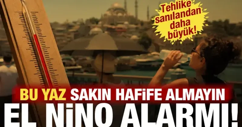 El Nino tehlikesine karşı uzmanlardan uyarı: Ölüme kadar götürebilir!