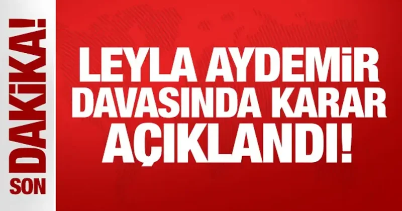 Yeniden görülen Leyla Aydemir davasında karar açıklandı!