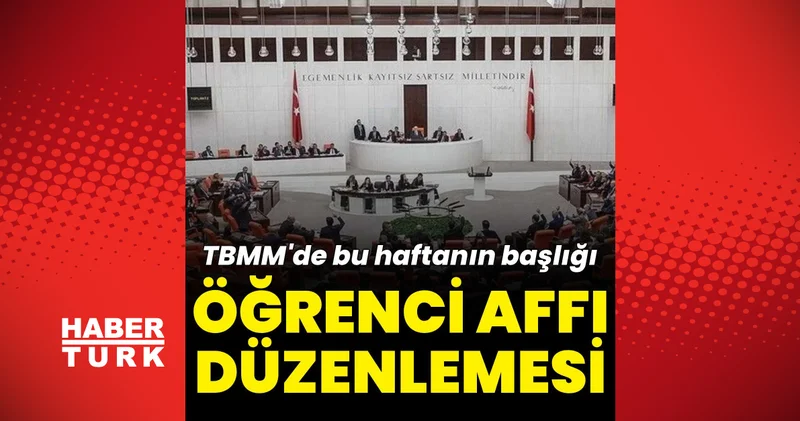 Son dakika: TBMM de bu hafta öğrenci affına ilişkin düzenlemeler görüşülecek haberler Son dakika haberleri