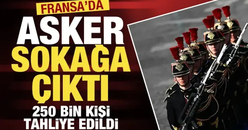 Fransa da asker sokağa çıktı: 250 bin kişi için tahliye kararı