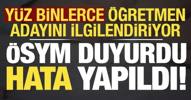 Son dakika: Yüzbinlerce öğretmen adayını ilgilendiriyor! ÖSYM duyurdu, hata yapıldı...