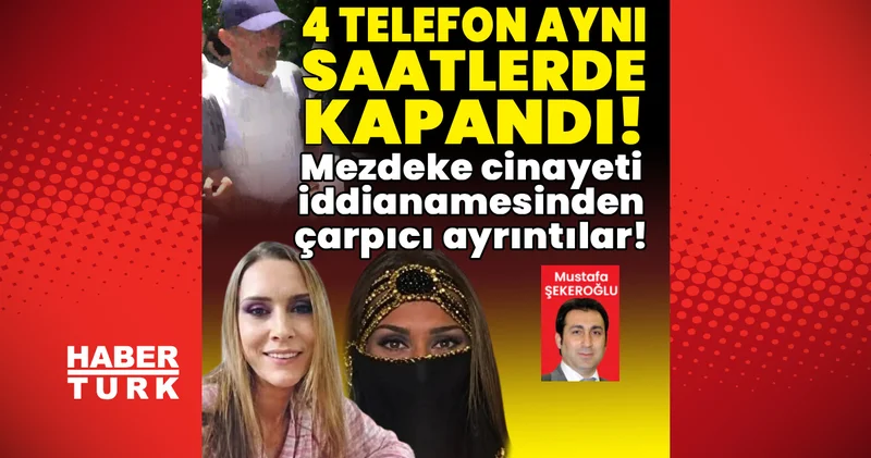 Son dakika haberi: 4 telefon aynı saatlerde kapandı! Mezdeke cinayeti iddianamesinden çarpıcı ayrıntılar! Son dakika haberleri