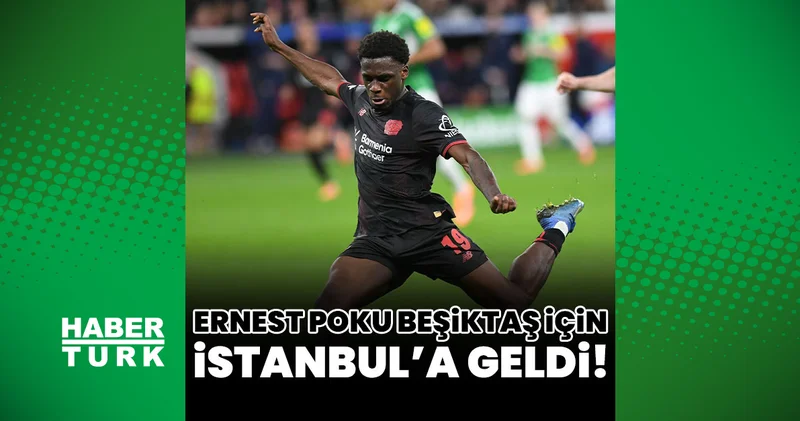 Beşiktaş ın anlaştığı Ernest Poku İstanbul a geldi!