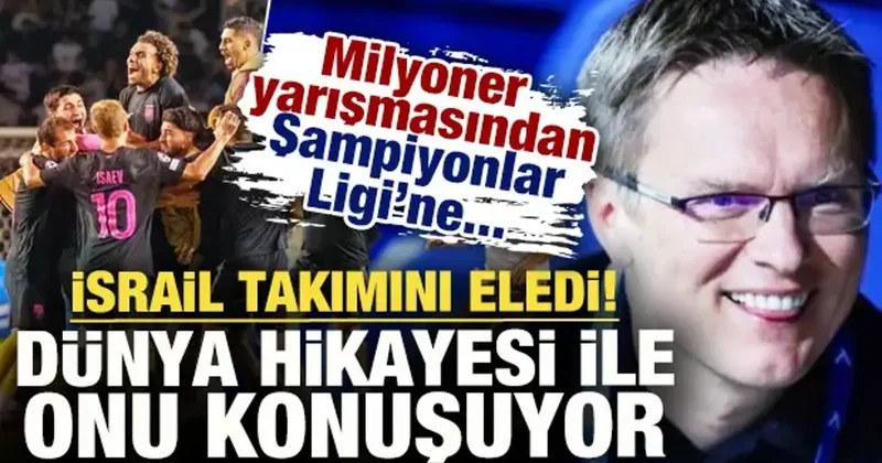 Milyoner yarışmasından Şampiyonlar Ligi ne! İsrail ekibini eledi hikayesi ile gündem oldu
