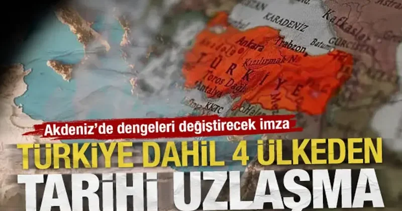 Türkiye dahil 4 ülkeden tarihi uzlaşma: Akdeniz de dengeleri değiştirecek imza