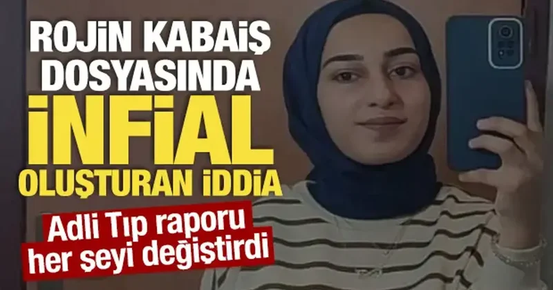 Rojin Kabaiş dosyasında infial yaratan iddia: Adli Tıp raporu her şeyi değiştirdi
