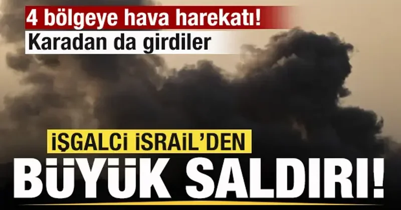 İsrail’den geniş çaplı saldırı! 4 bölgeye hava saldırısı! Karadan da girdiler