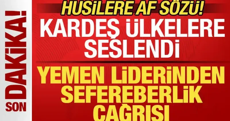 Yemen liderinden seferberlik duyurusu! Kardeş ülkelere çağrı! Husilere af sözü verdi