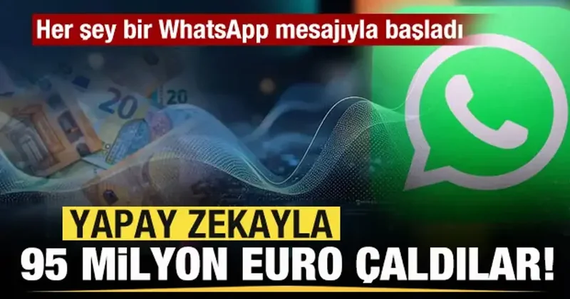 Yapay zekayla bankadan 95 milyon euro çaldılar! Her şey bir WhatsApp mesajıyla başladı