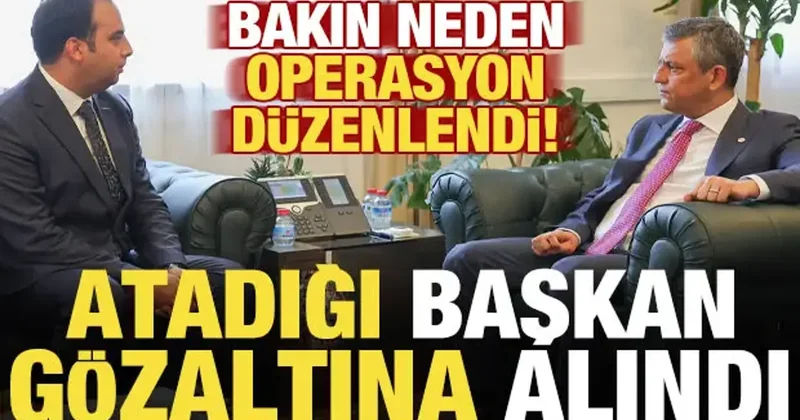 Özel in atadığı başkan gözaltına alındı! Bakın neden operasyon düzenlendi...